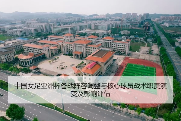 中国女足亚洲杯备战阵容调整与核心球员战术职责演变及影响评估
